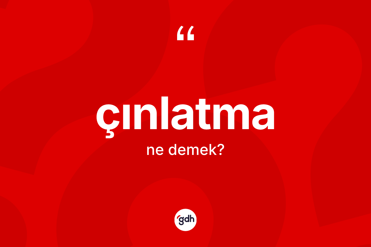 Çınlatma kelimesinin anlamı nedir?