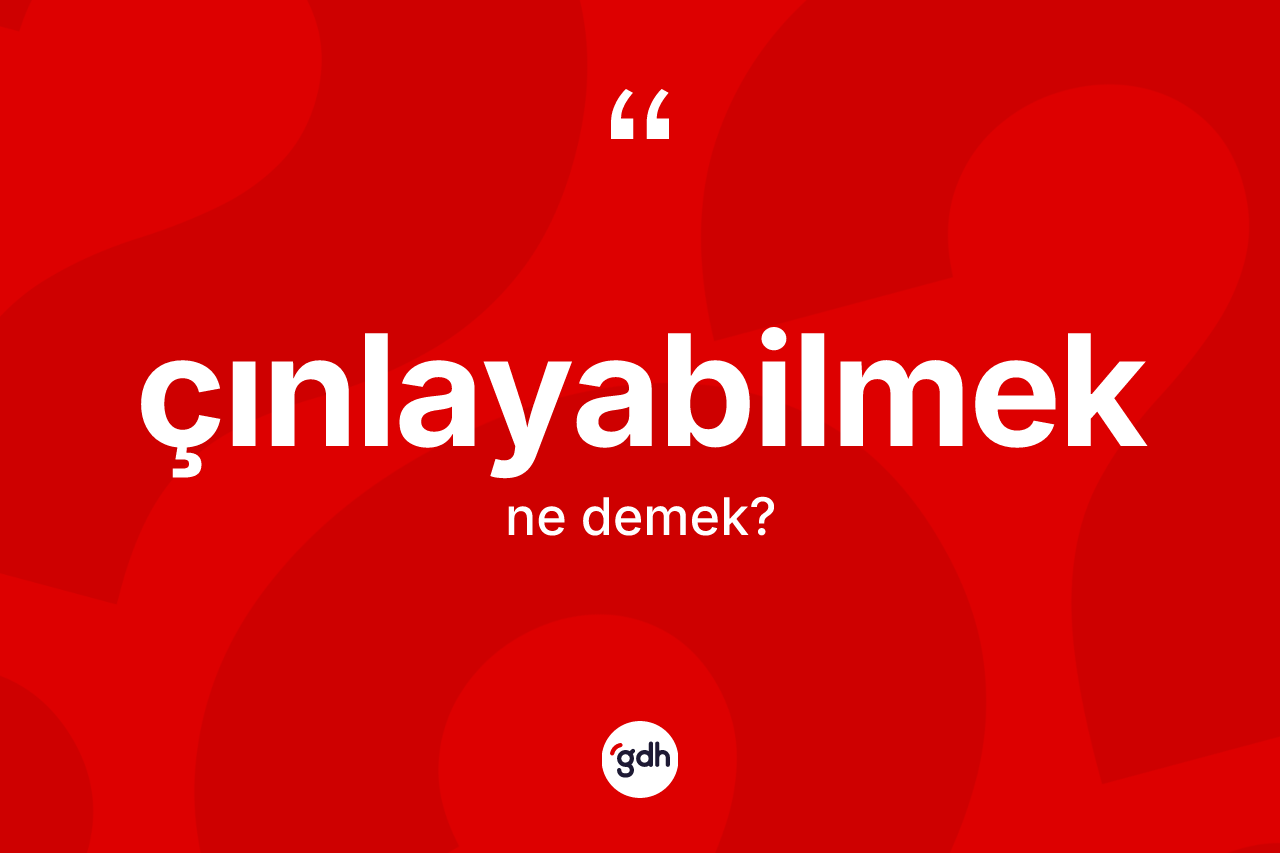 Çınlayabilmek ne anlama gelir?