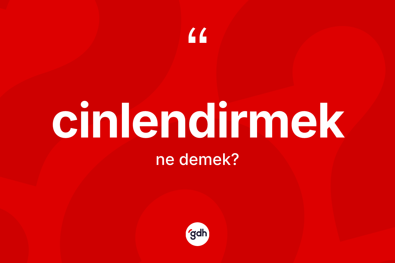 Cinlendirmek kelimesi nedir?
