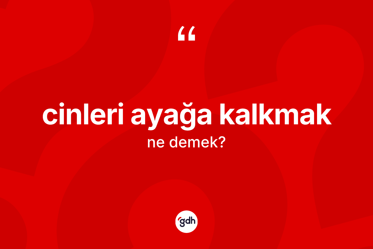 Cinleri ayağa kalkmak ne anlama gelir?