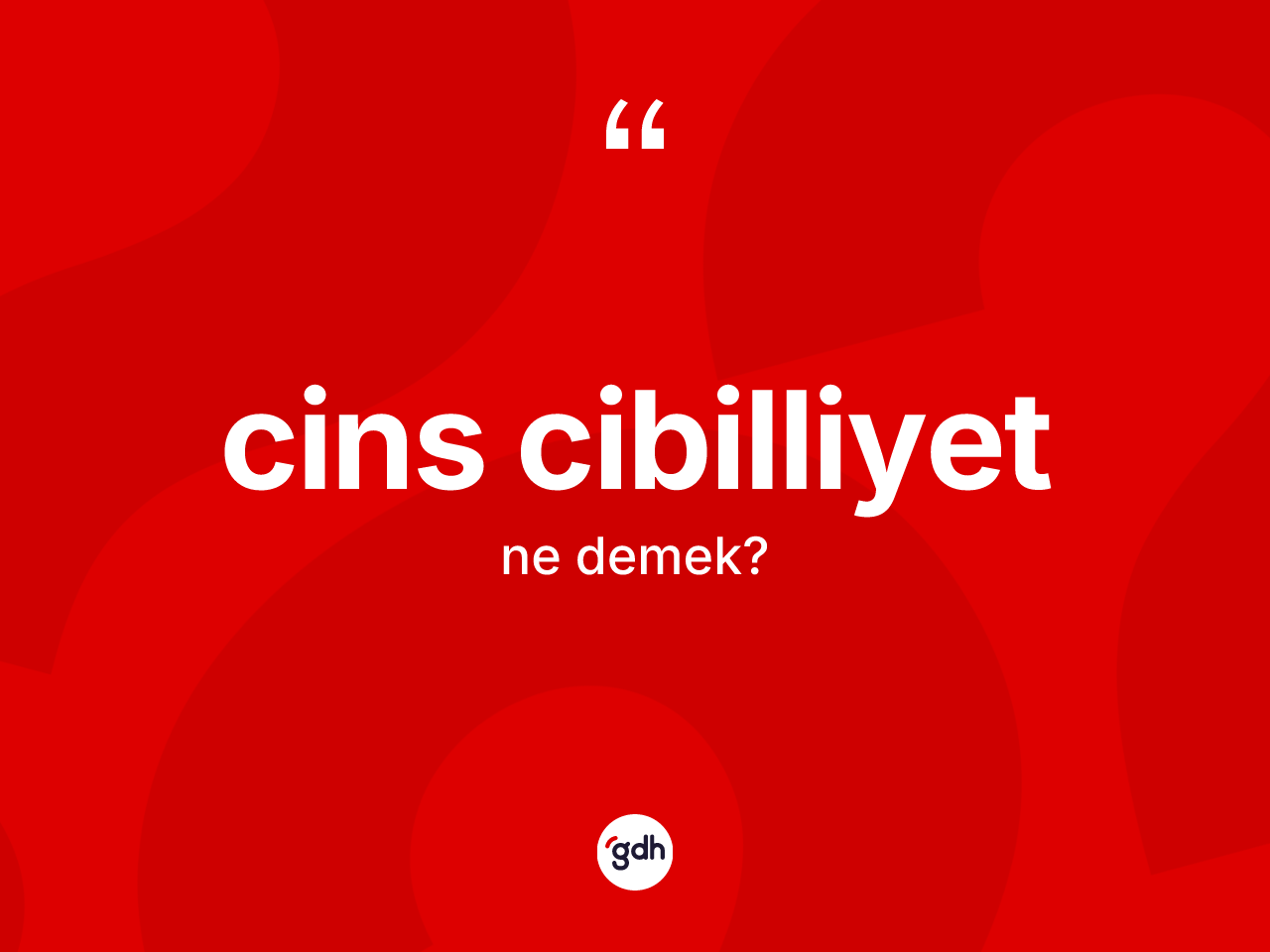Cins cibilliyet kelimesi ne anlama gelir? Cins cibilliyetin TDK'ya göre anlamı nedir?