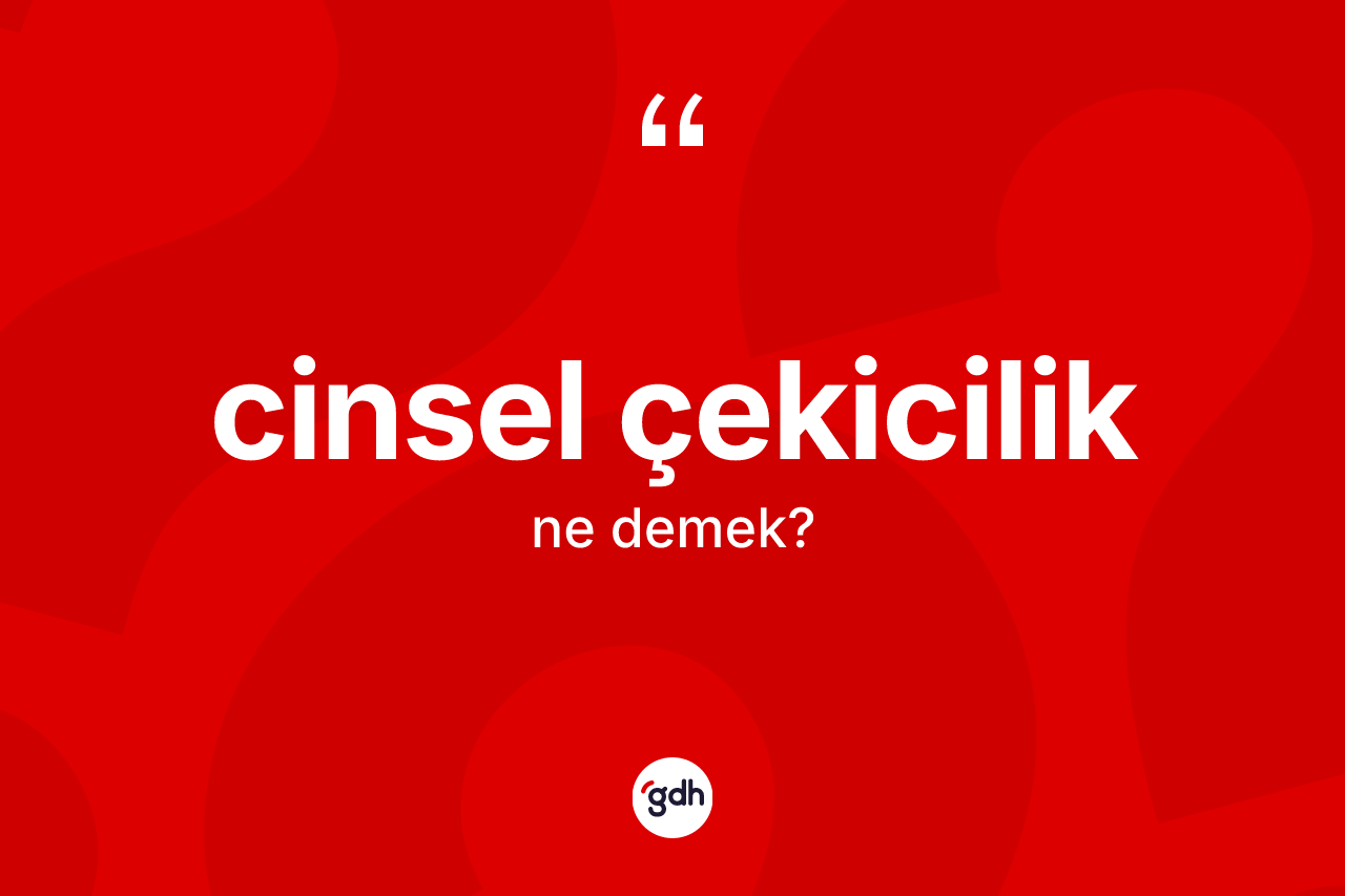 Cinsel çekicilik kelimesi ne anlama gelir? Cinsel çekicilik kelimesinin özellikleri nelerdir?