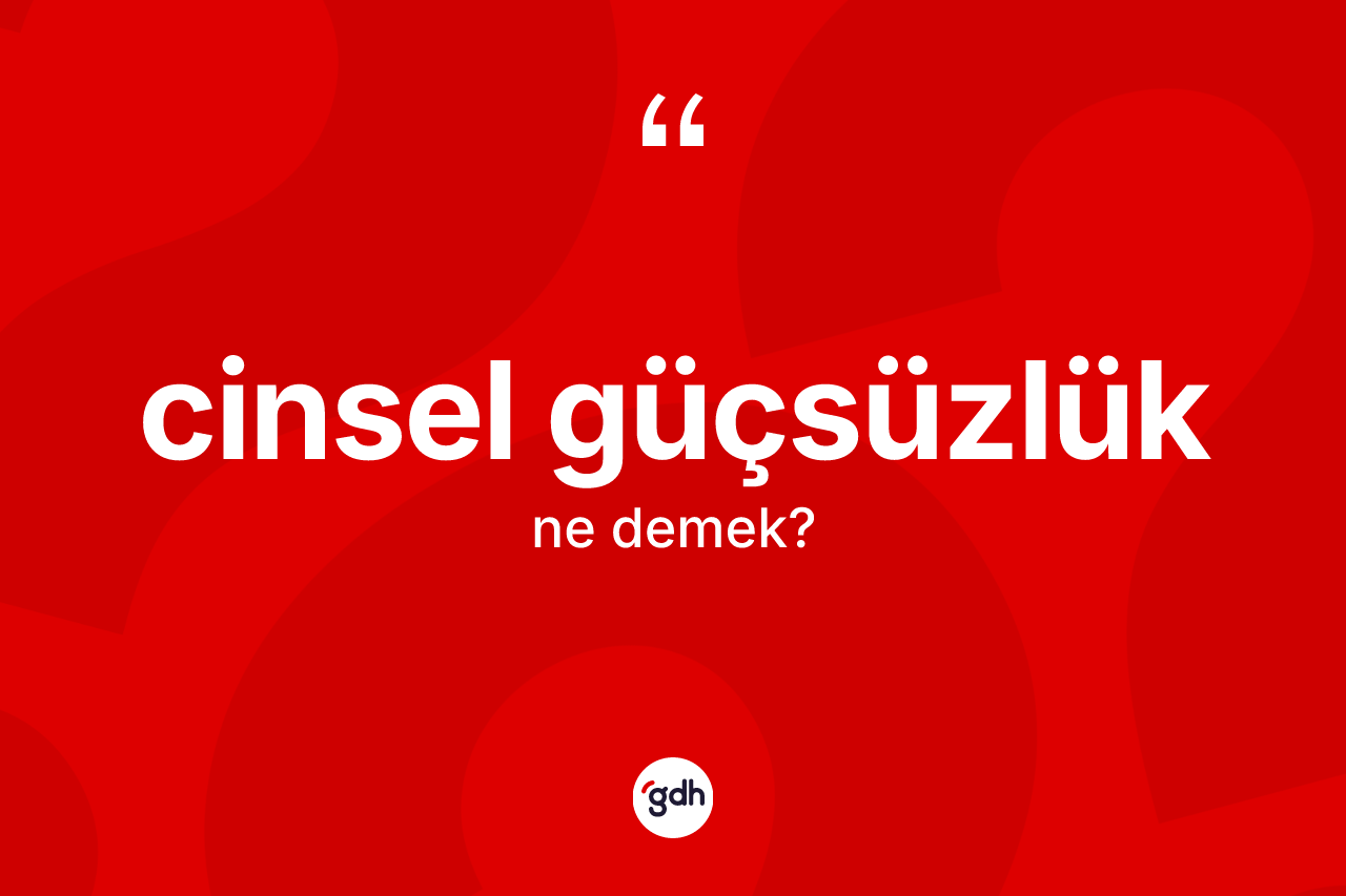 Cinsel güçsüzlük ne demek?