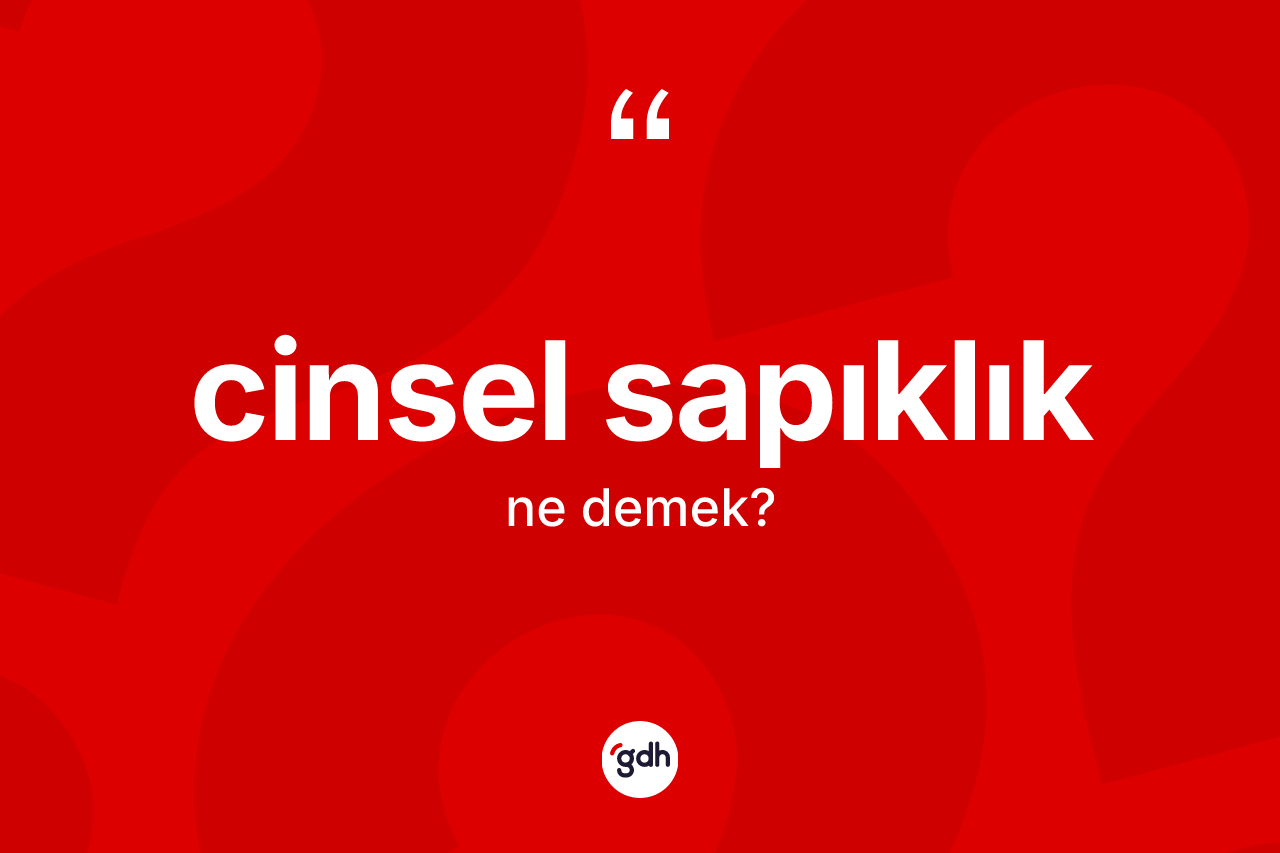 Cinsel sapıklık ne anlama gelir?