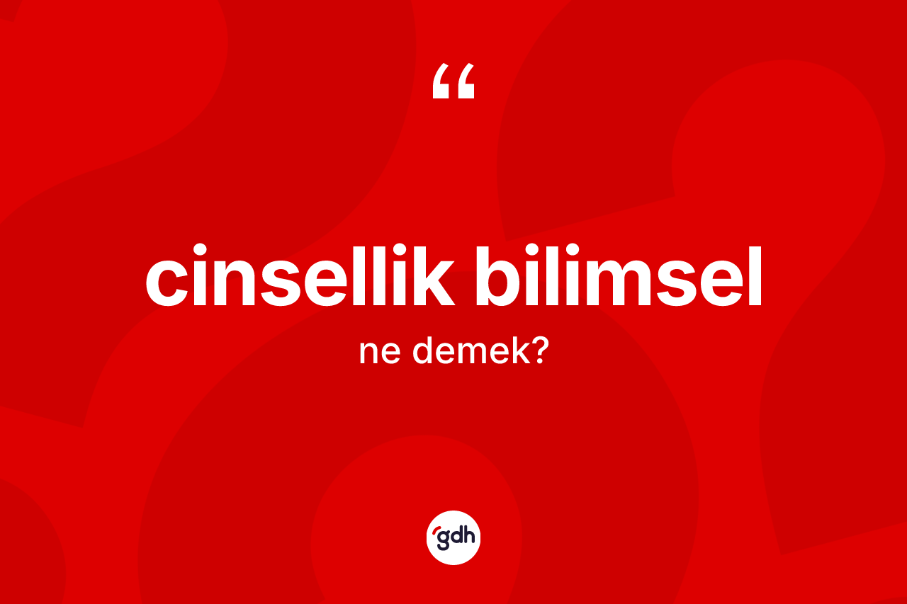 Cinsellik bilimsel kelimesi nedir?