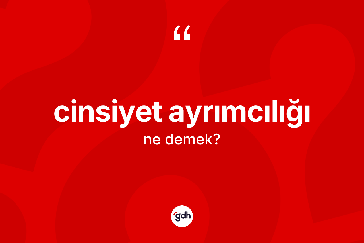 Cinsiyet ayrımcılığı nedir? Cinsiyet ayrımcılığının TDK'ya göre anlamı nedir?