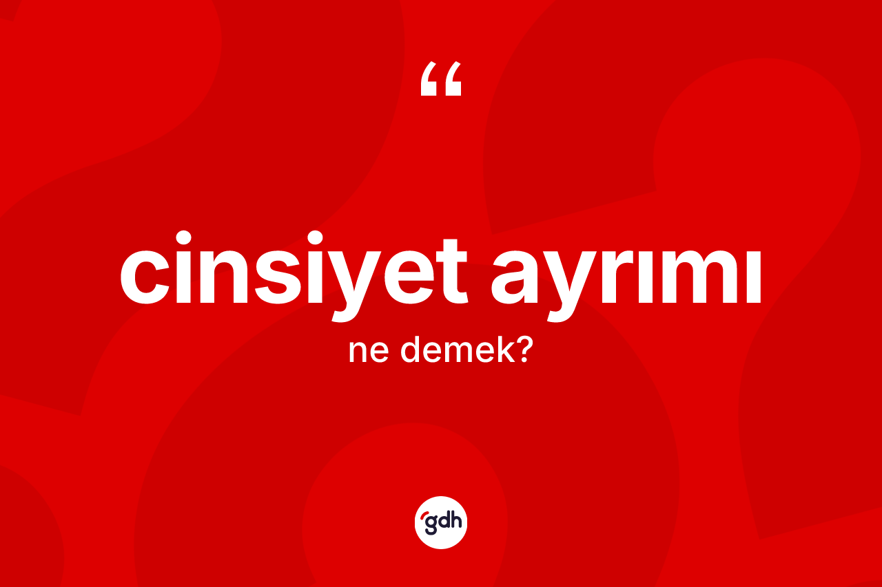 Cinsiyet ayrımı kelimesinin tanımı nedir? Cinsiyet ayrımının kısaca tanımı nedir?