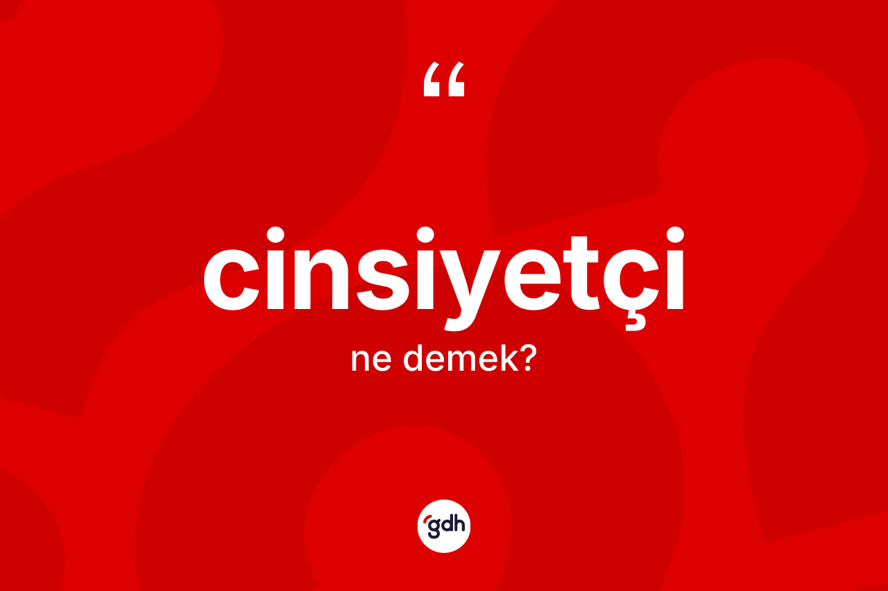 Cinsiyetçi kelimesinin sözlükteki tanımı nedir?