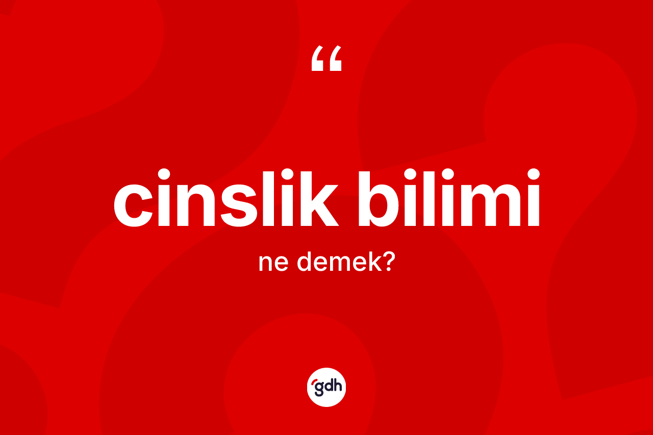 Cinslik bilimi ne demek? Cinslik bilimi kelimesinin özellikleri nelerdir?