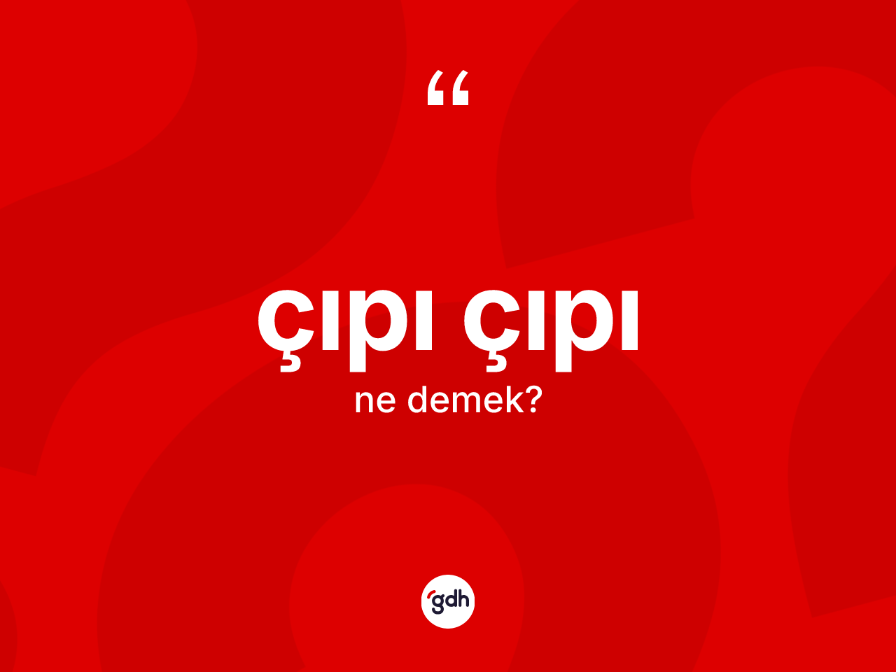 Çıpı çıpı kelimesinin sözlükteki tanımı nedir? Çıpı çıpının halk arasındaki kullanımı nasıldır?