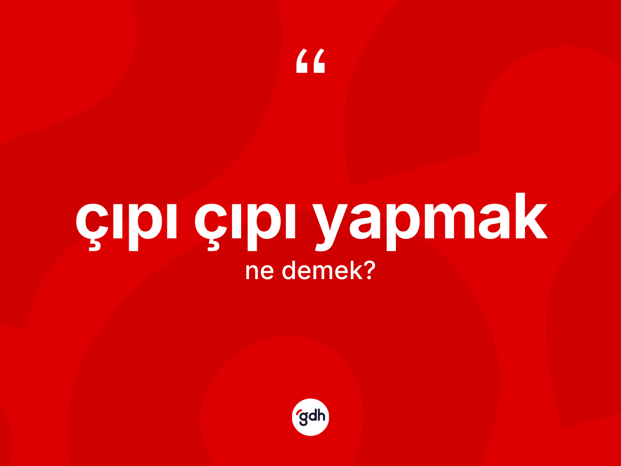 Çıpı çıpı yapmak ne demek? Çıpı çıpı yapmak ifadesinin sözlük anlamı nedir?