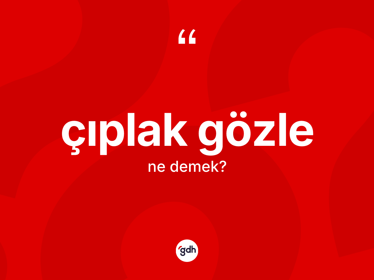 Çıplak gözle kelimesinin anlamı nedir? Çıplak gözle kelimesinin TDK anlamı nedir?