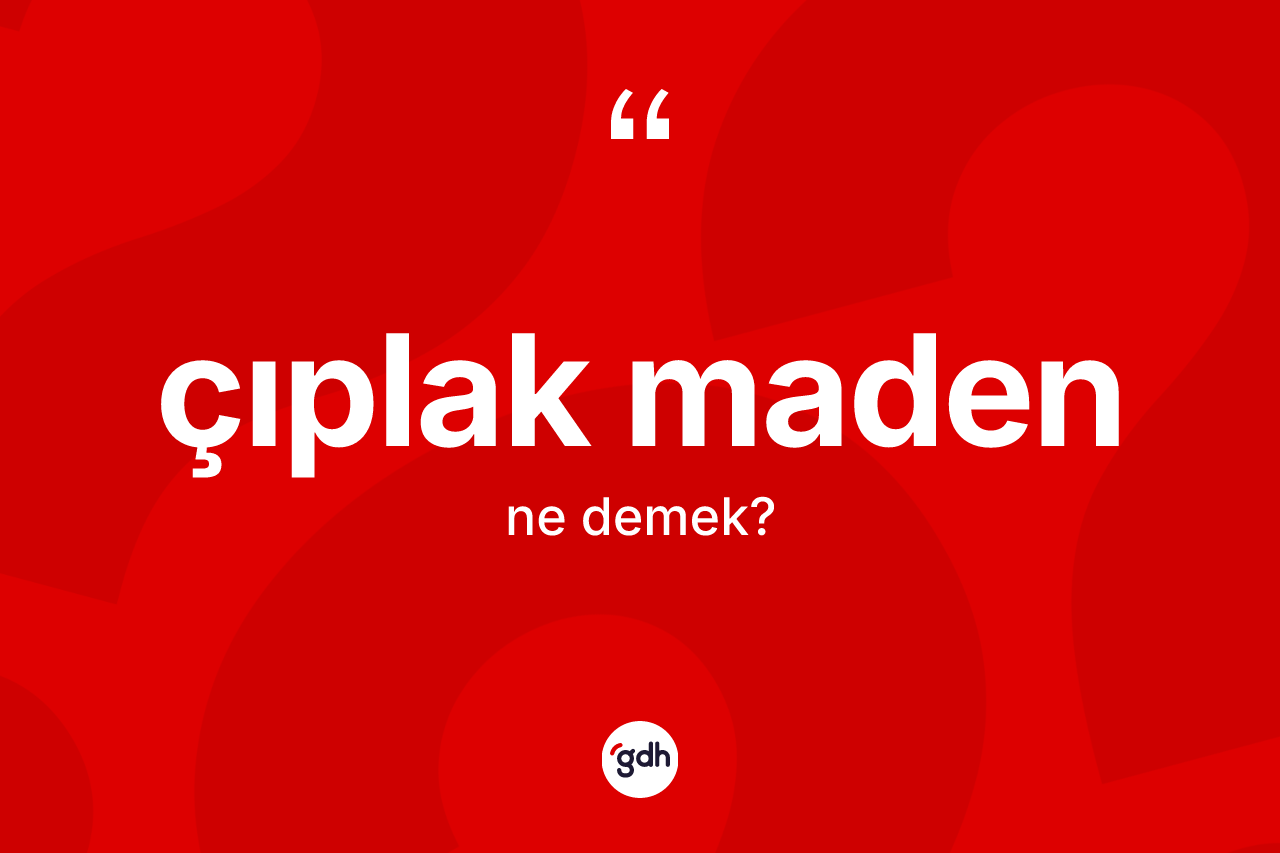 Çıplak maden kelimesi nedir? Çıplak madenin kısaca tanımı nedir?