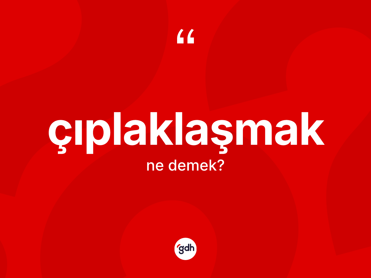 Çıplaklaşmak kelimesinin tanımı nedir? Çıplaklaşmağın TDK'ya göre anlamı nedir?