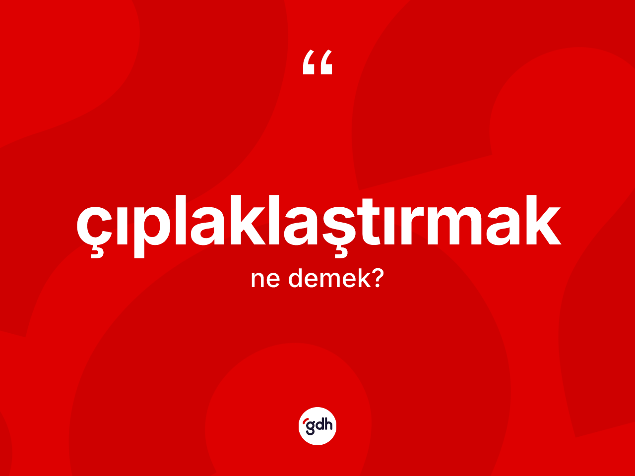Çıplaklaştırmak nedir? Çıplaklaştırmağın TDK'ya göre anlamı nedir?