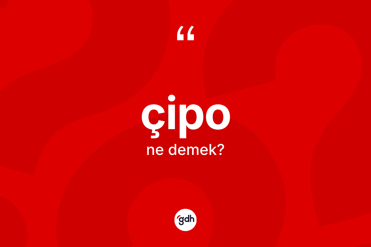 Çipo kelimesinin tanımı nedir? Çiponun TDK'ya göre anlamı nedir?