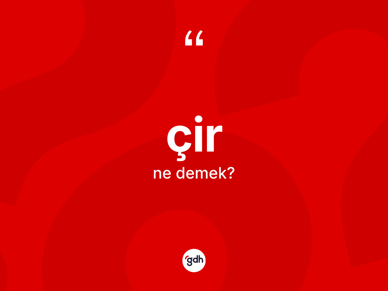 Çir ne demek? Çir kelimesinin özellikleri nelerdir?
