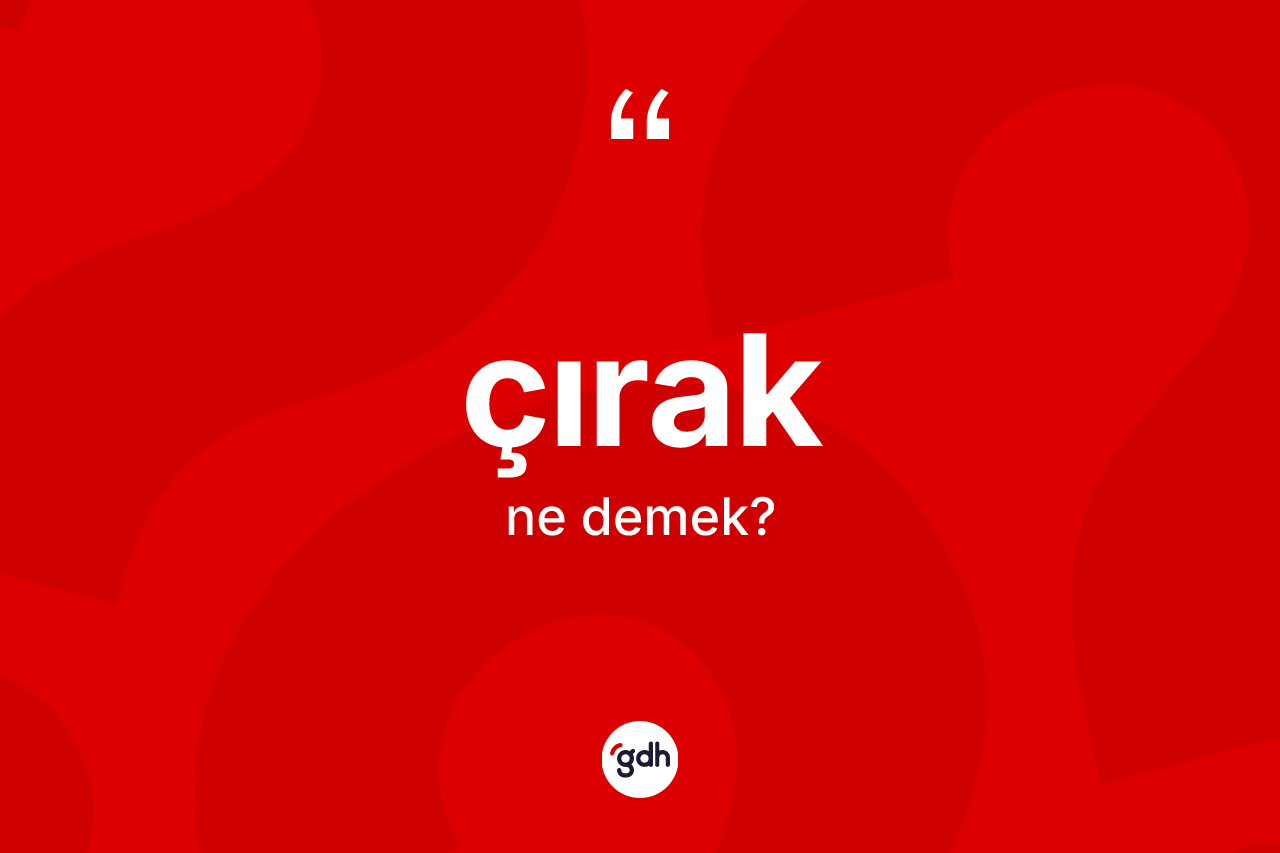 Çırak kelimesinin anlamı nedir? Çırağın TDK'ya göre anlamı nedir?