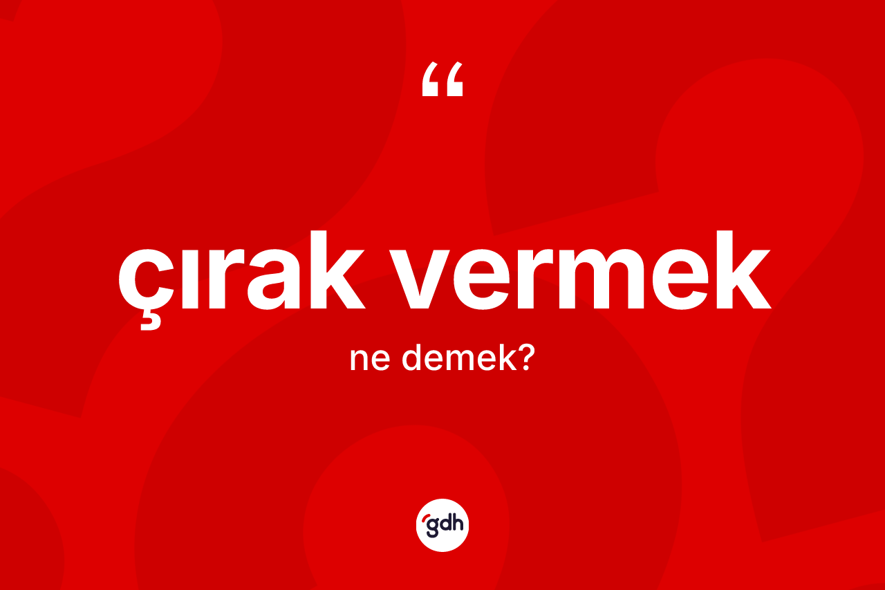 Çırak vermek ifadesinin kısaca tanımı nedir?