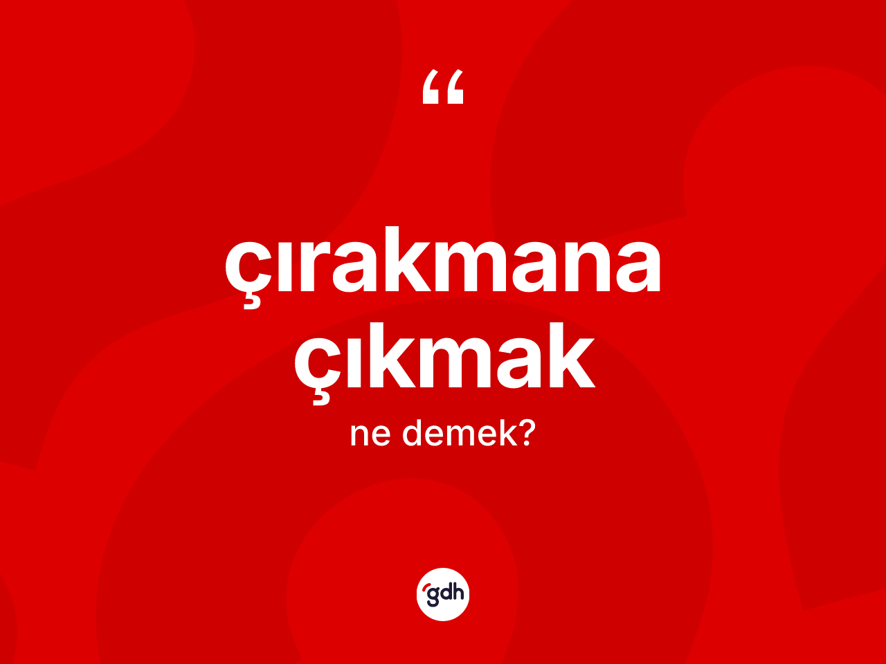 Çırakmana çıkmak ifadesi ne demektir? Çırakmana çıkmak ifadesi nerede kullanılır?