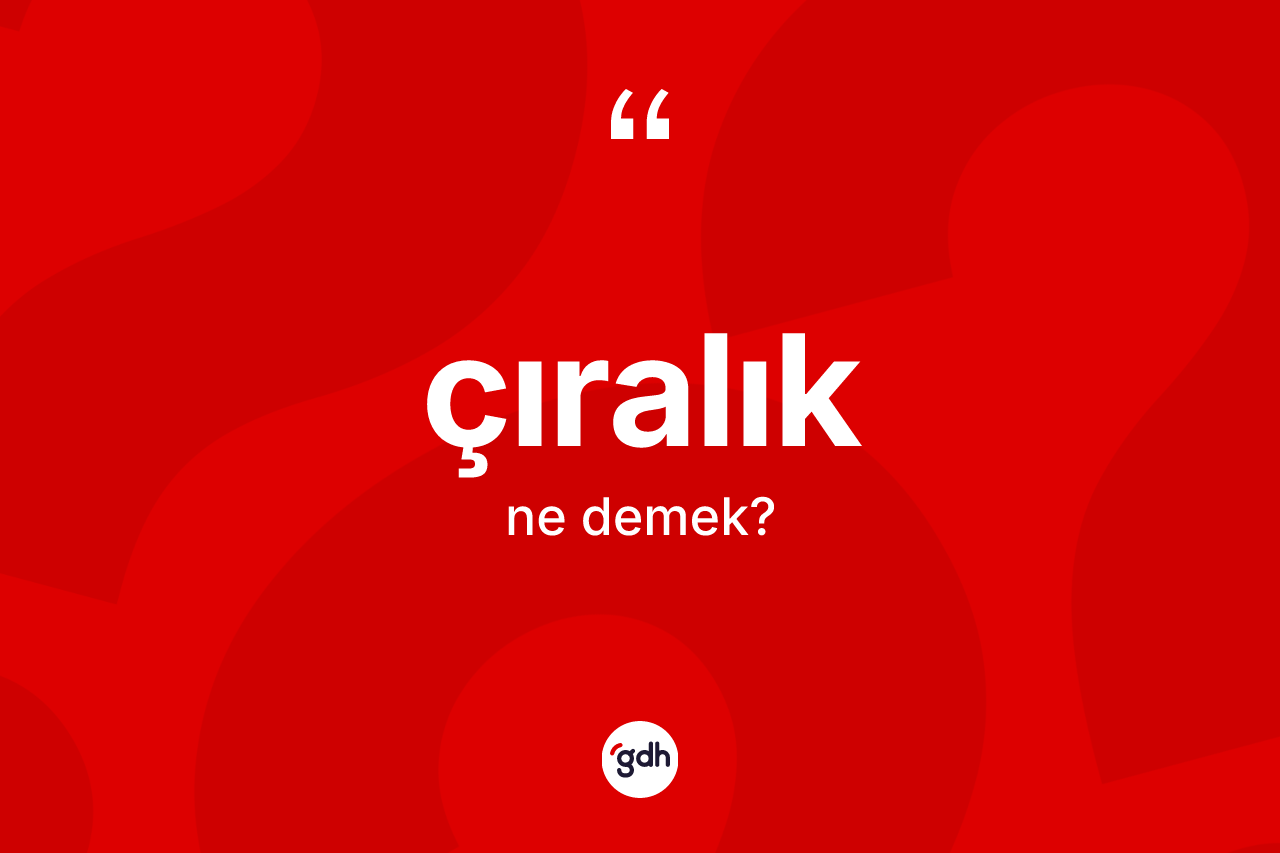 Çıralık kelimesinin anlamı nedir?