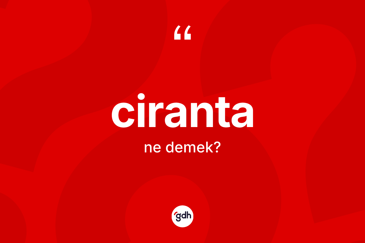 Ciranta kelimesi ne demek? Ciranta kelimesinin TDK anlamı nedir?