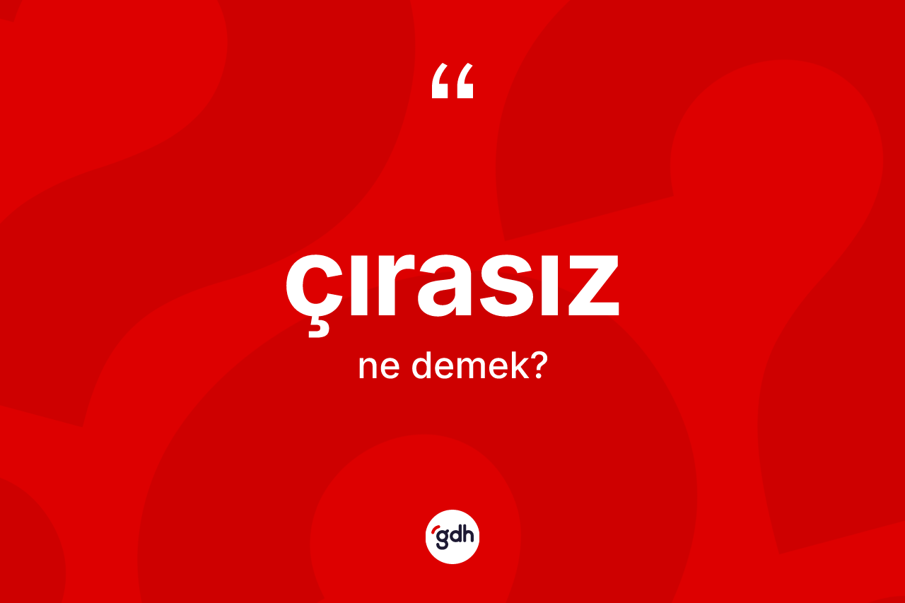 Çırasız kelimesinin sözlükteki tanımı nedir? Çırasız kelimesinin TDK'ya göre açıklaması nedir?