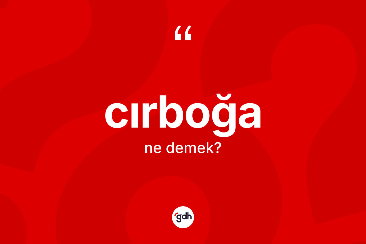 Cırboğa kelimesi ne demek?