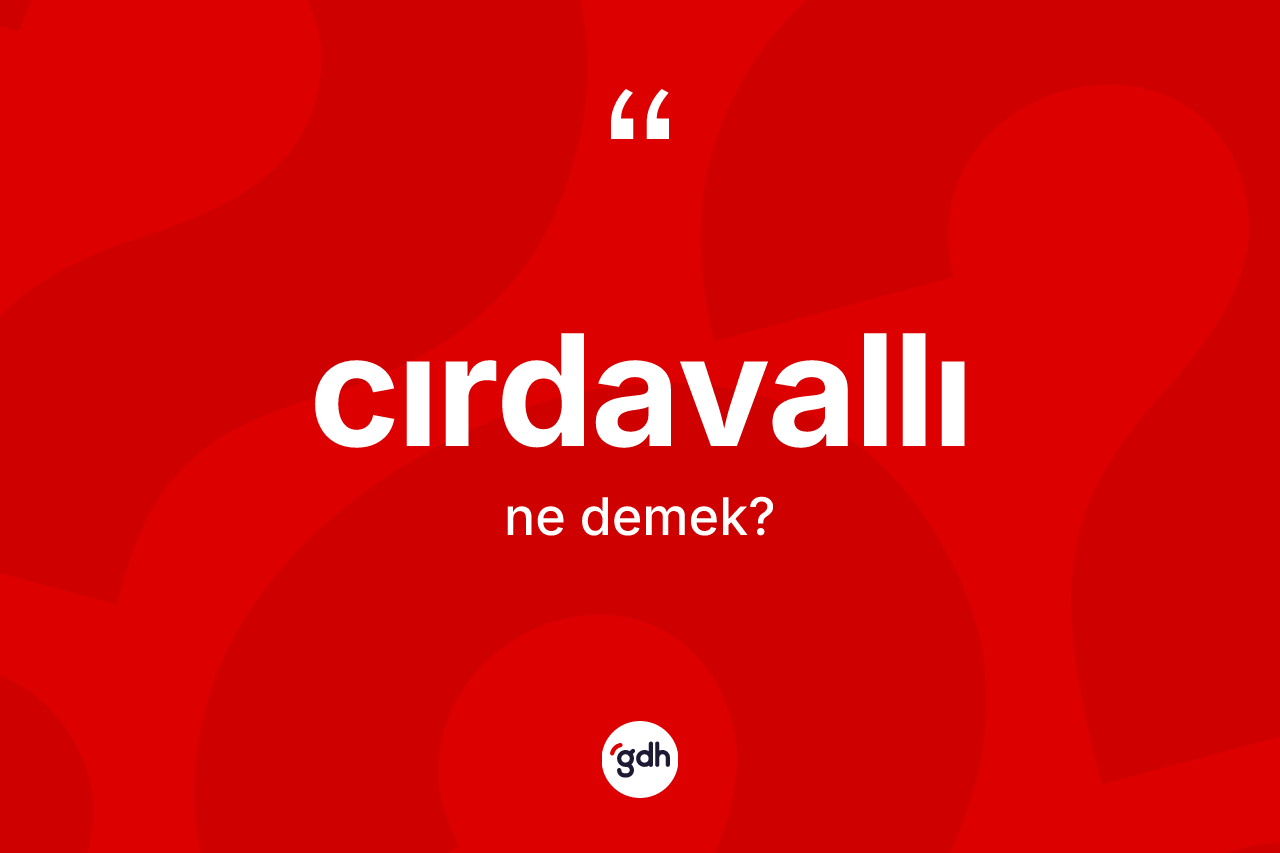 Cırdavallı kelimesinin tanımı nedir?