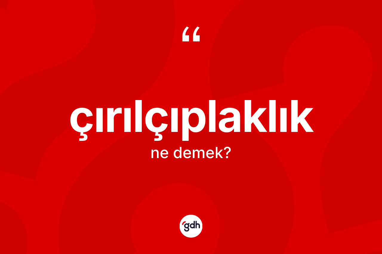 Çırılçıplaklık kelimesinin anlamı nedir?