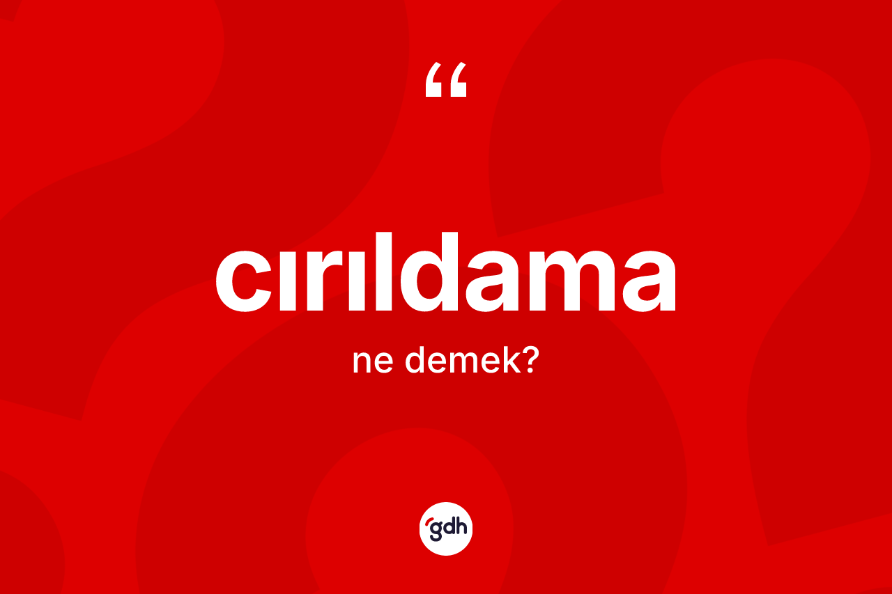 Cırıldama kelimesinin sözlükteki tanımı nedir? Cırıldama kelimesinin TDK'ya göre açıklaması nedir?