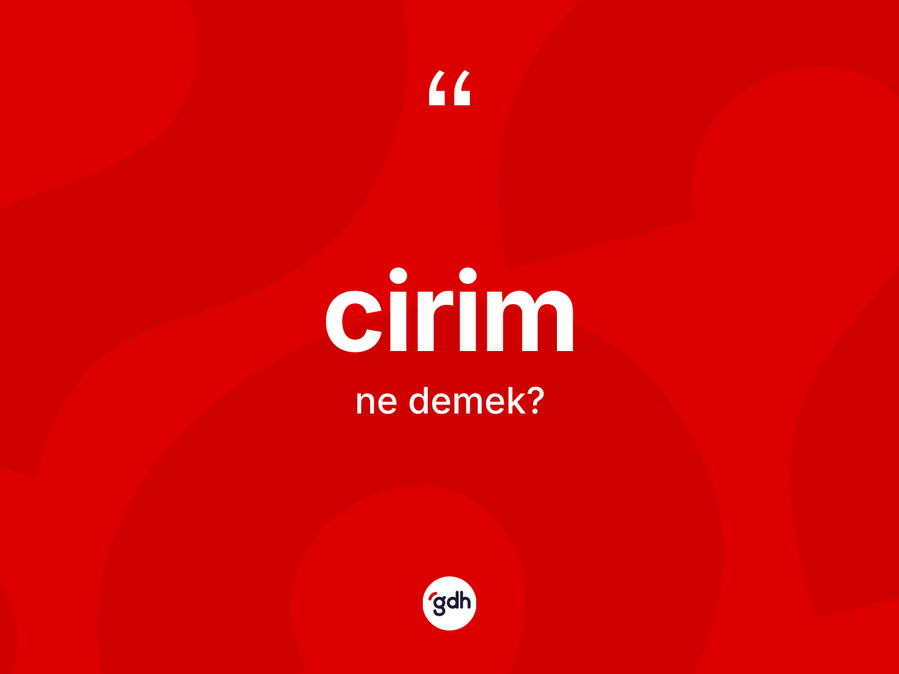 Cirim kelimesi nedir? Cirimin TDK'ya göre anlamı nedir?