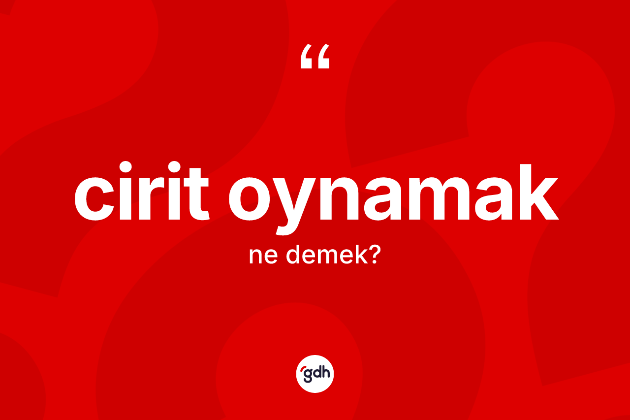 Cirit oynamak ne demektir? Cirit oynamak sözünün sözlük anlamı nedir?