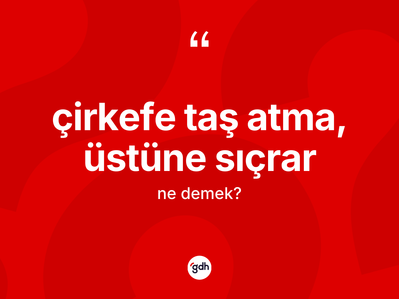 Çirkefe taş atma, üstüne sıçrar ifadesinin tanımı nedir? Çirkefe taş atma, üstüne sıçrar sözünün TDK açıklaması nedir?
