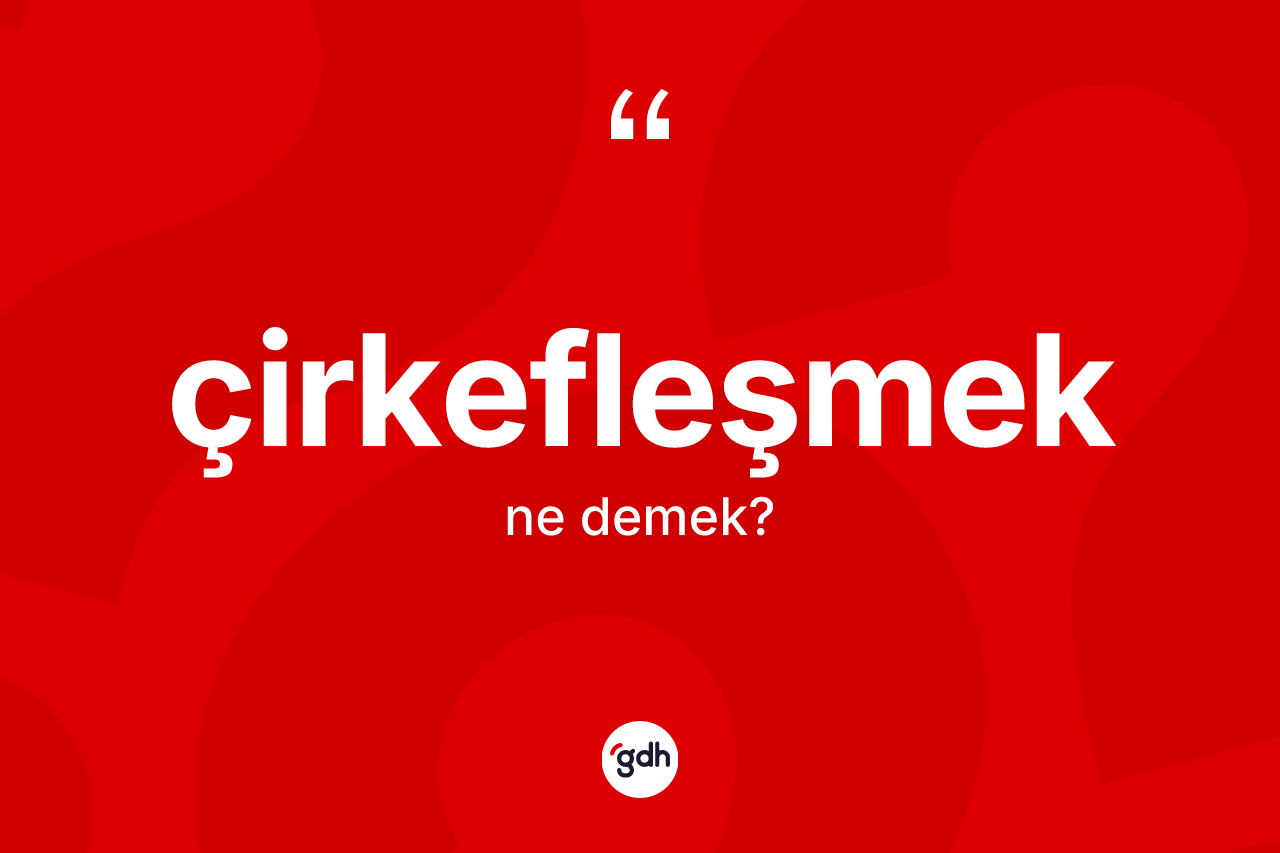 Çirkefleşmek kelimesi nedir? Çirkefleşmeğin halk arasındaki kullanımı nasıldır?