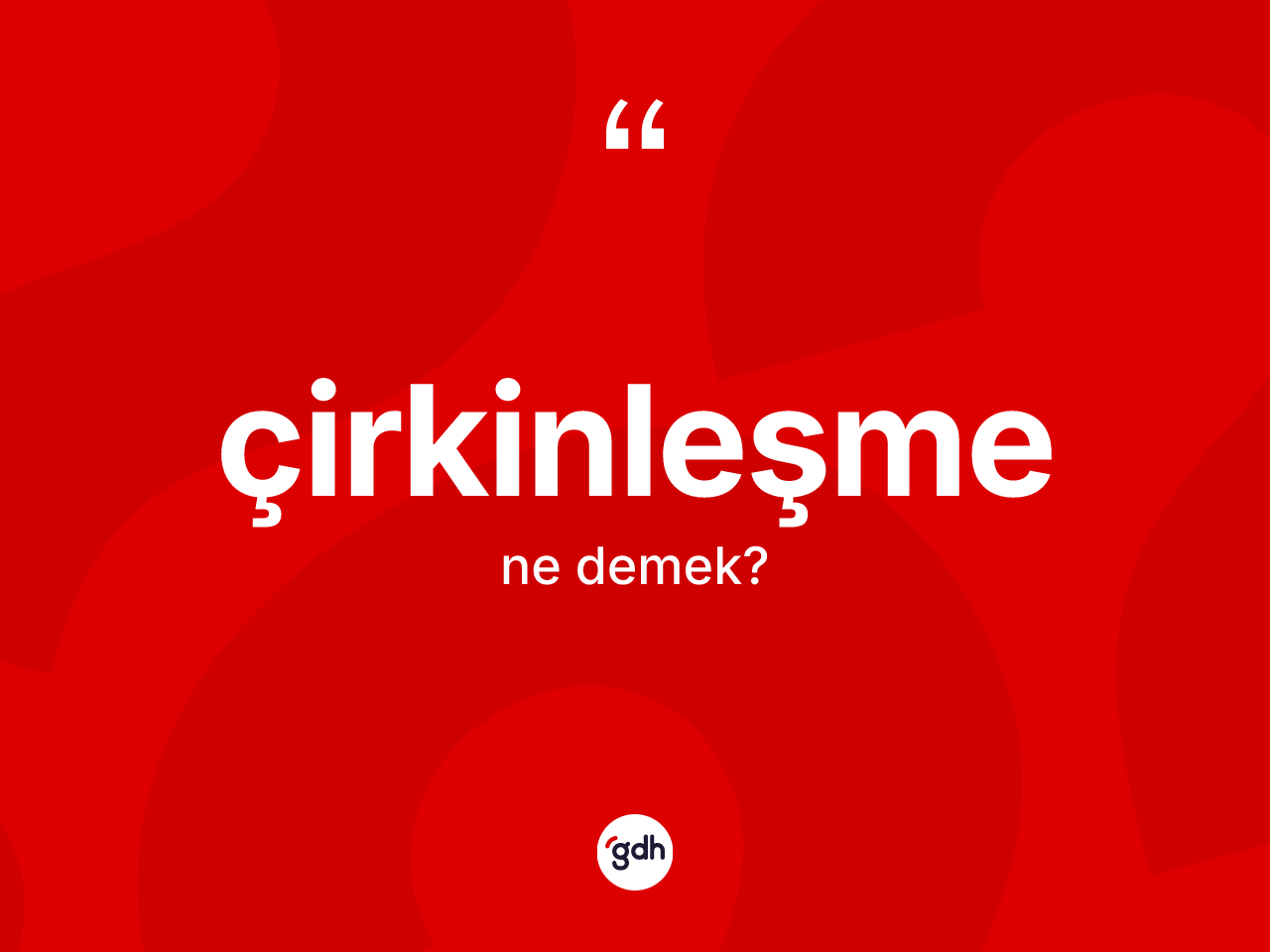 Çirkinleşme kelimesinin tanımı nedir? Çirkinleşme kelimesinin TDK anlamı nedir?