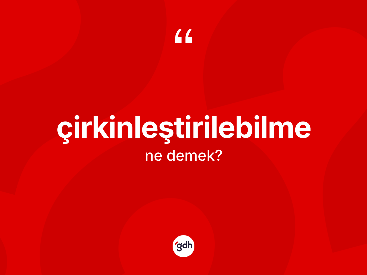 Çirkinleştirilebilme kelimesi nedir? Çirkinleştirilebilmenin TDK'ya göre anlamı nedir?