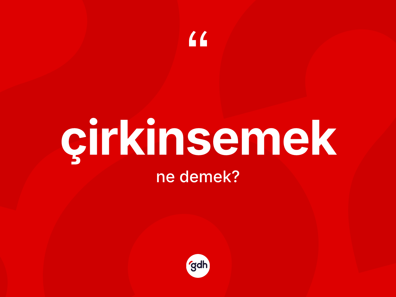 Çirkinsemek kelimesinin anlamı nedir? Çirkinsemeğin TDK'ya göre anlamı nedir?