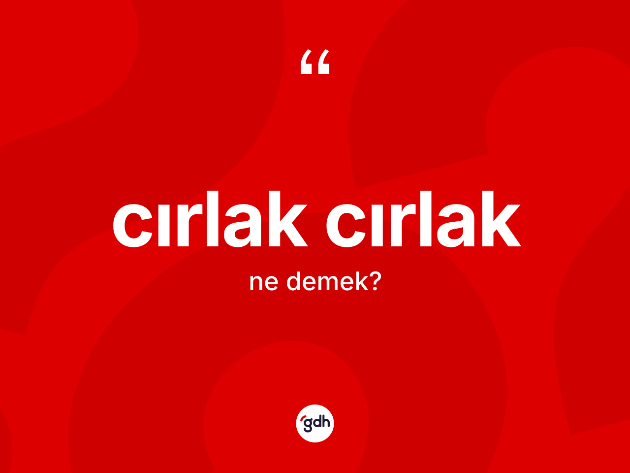 Cırlak cırlak kelimesinin anlamı nedir? Cırlak cırlağın sözlükteki anlamı nedir?