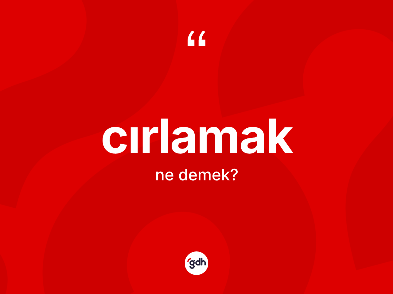 Cırlamak kelimesinin anlamı nedir? Cırlamağın halk arasındaki kullanımı nasıldır?