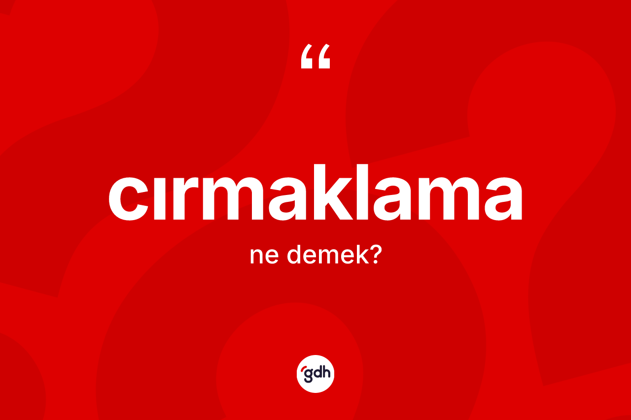 Cırmaklama ne demek?