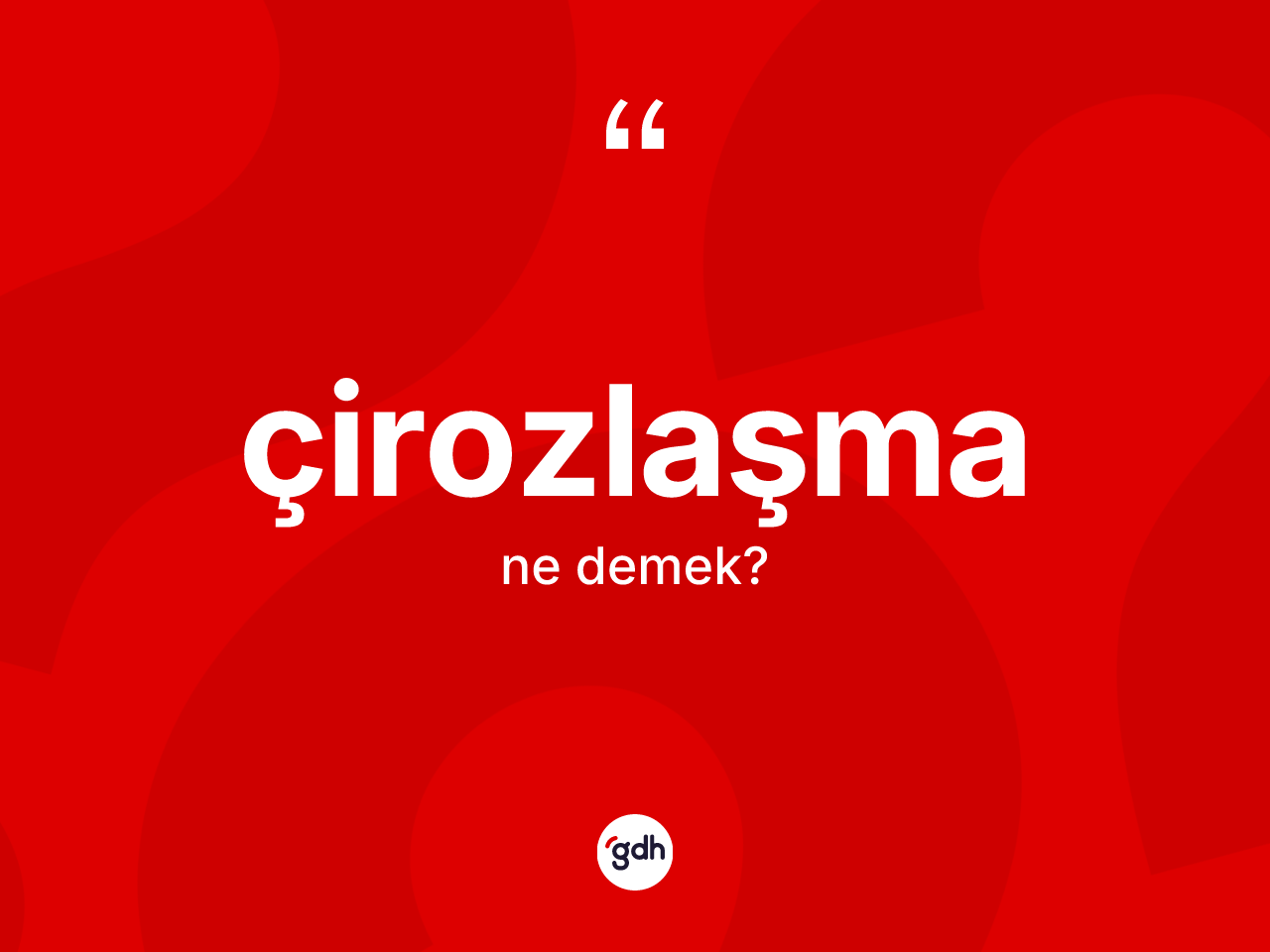 Çirozlaşma kelimesi ne demek? Çirozlaşmanın sözlükteki anlamı nedir?