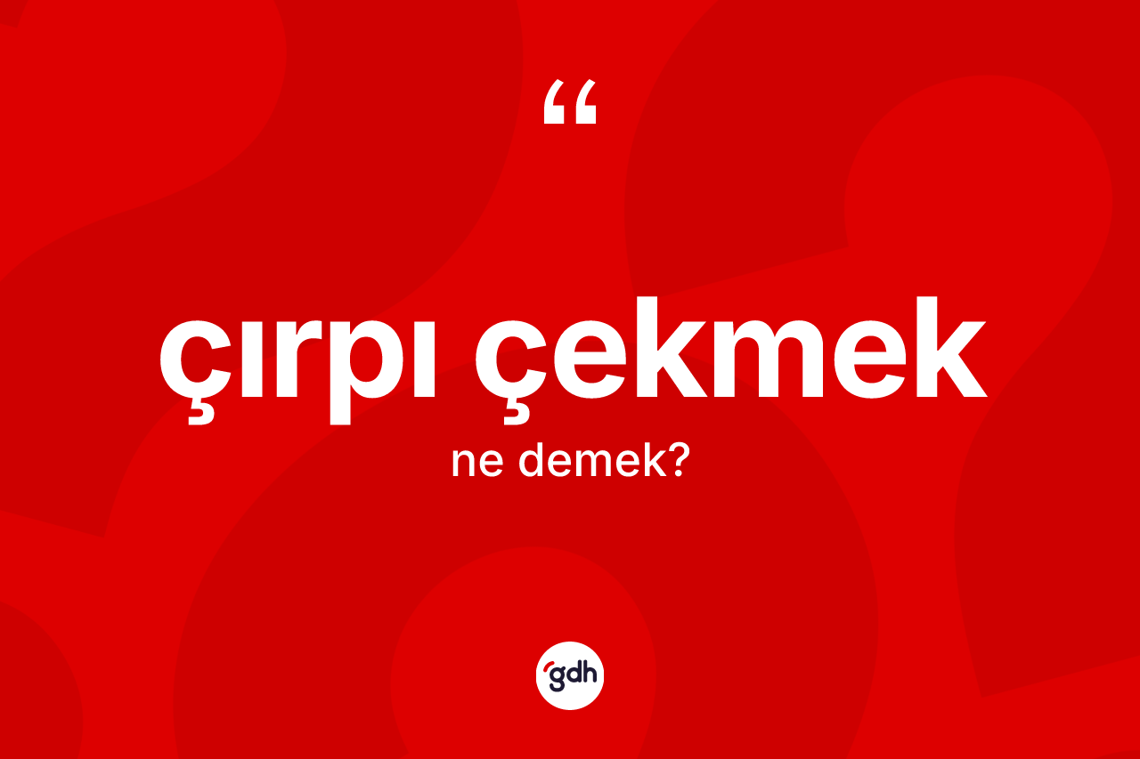 Çırpı çekmek sözü ne demek? Çırpı çekmek ifadesinin TDK anlamı nedir?