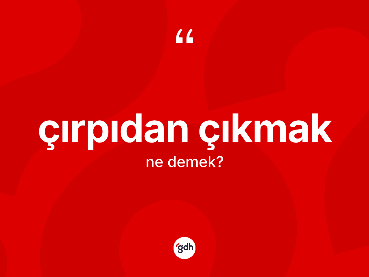 Çırpıdan çıkmak ifadesinin anlamı nedir? Çırpıdan çıkmak sözünün TDK açıklaması nedir?