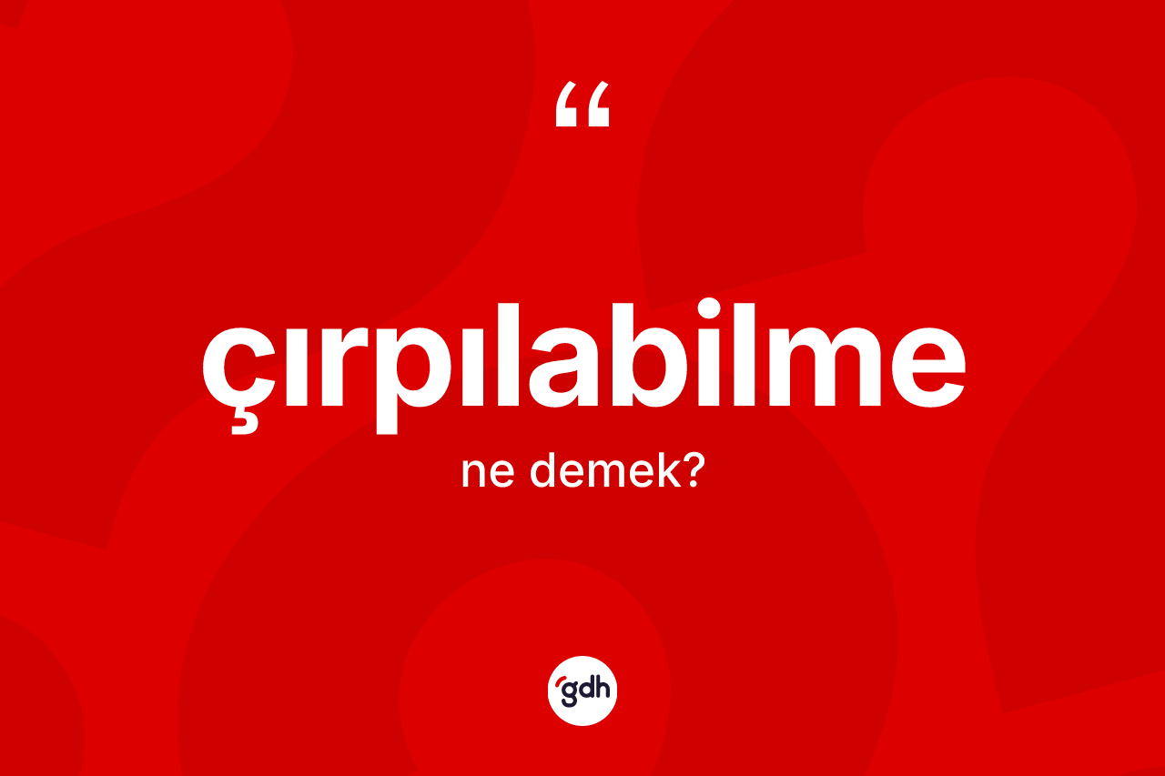 Çırpılabilme kelimesinin sözlükteki tanımı nedir? Çırpılabilmenin TDK'ya göre anlamı nedir?