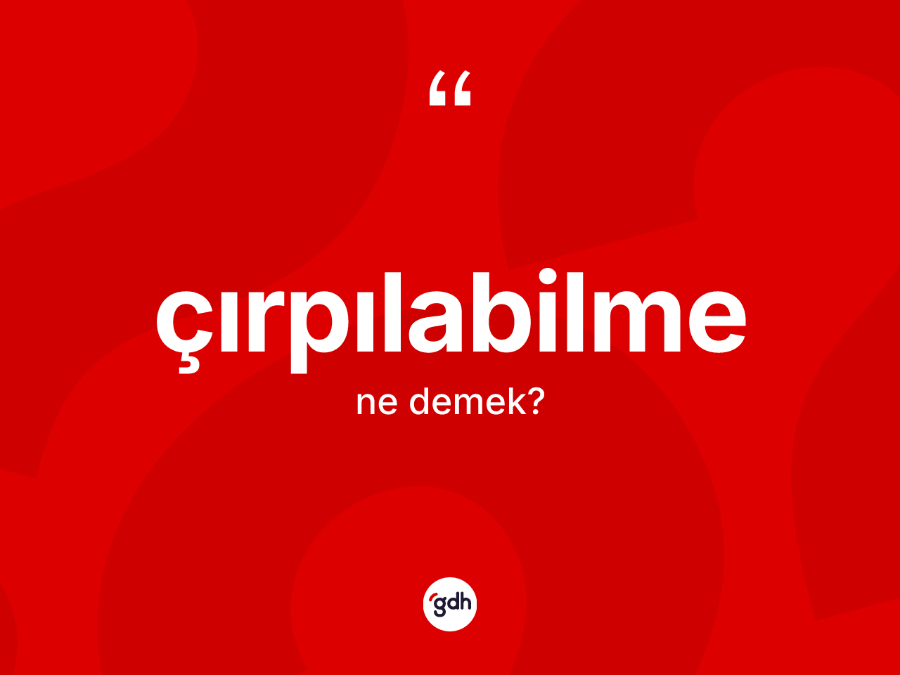 Çırpılabilme kelimesinin sözlükteki tanımı nedir? Çırpılabilmenin TDK'ya göre anlamı nedir?