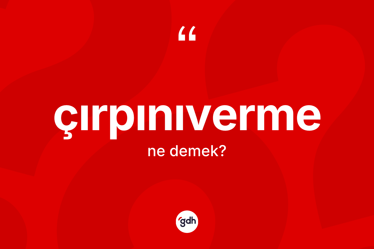 Çırpınıverme kelimesinin anlamı nedir? Çırpınıvermenin TDK'ya göre anlamı nedir?