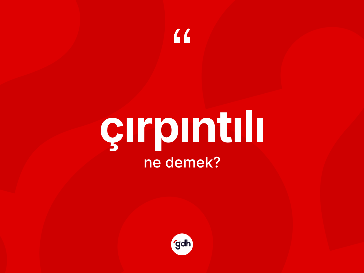Çırpıntılı kelimesinin anlamı nedir? Çırpıntılının halk arasındaki kullanımı nasıldır?