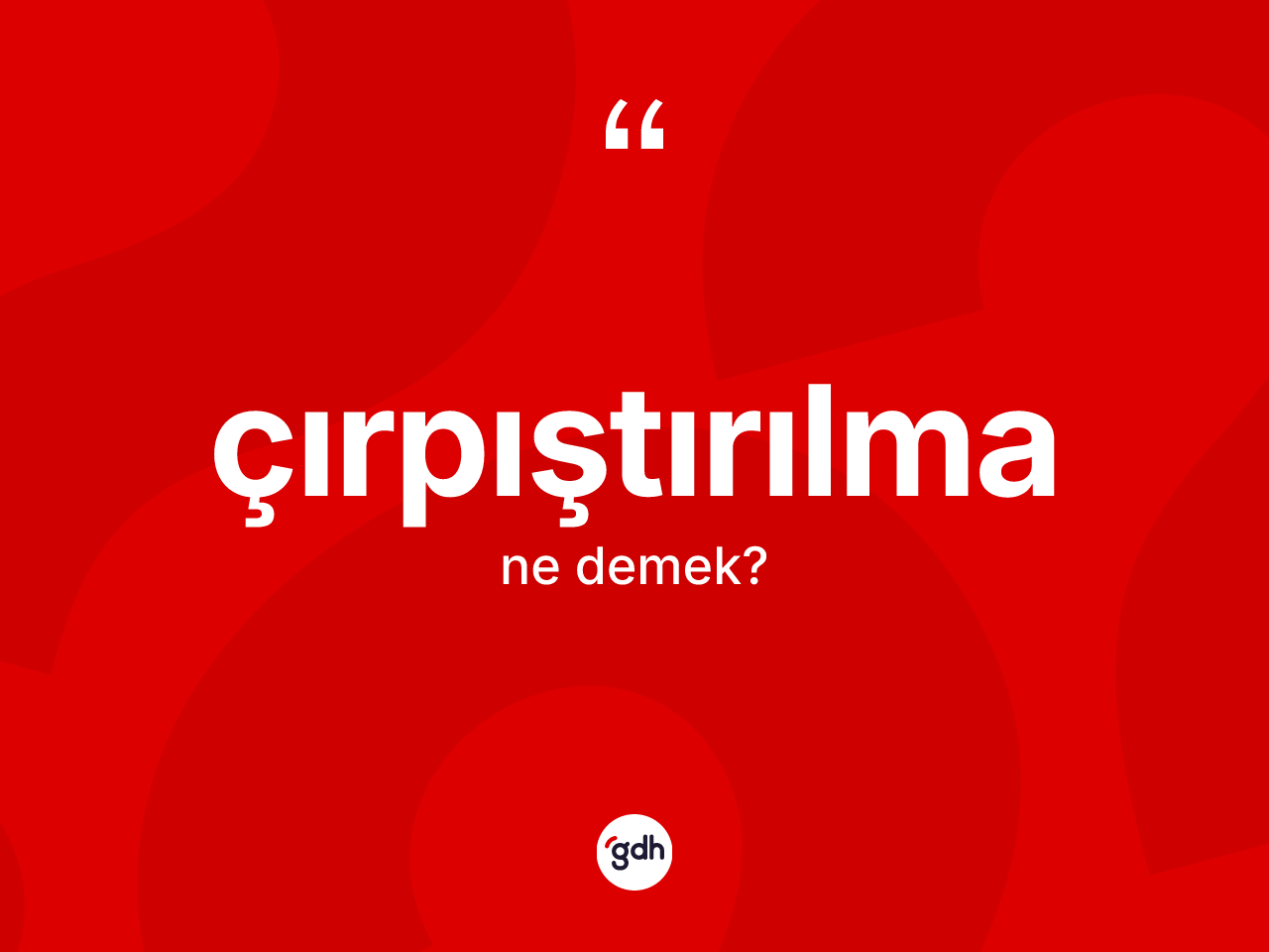 Çırpıştırılma kelimesi nedir? Çırpıştırılmanın TDK'ya göre anlamı nedir?