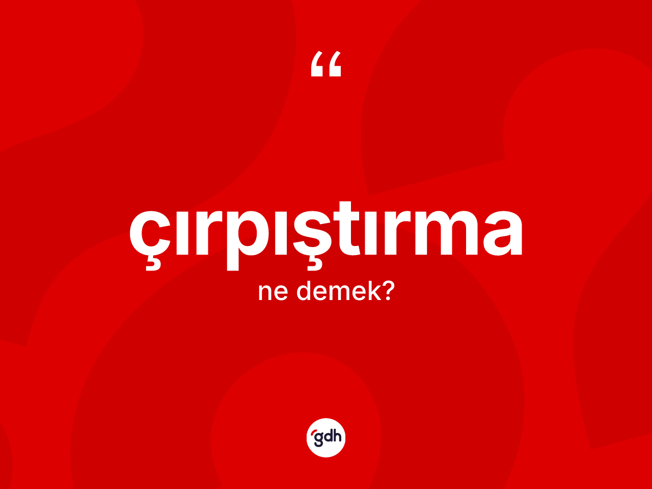 Çırpıştırma ne anlama gelir? Çırpıştırmanın TDK'ya göre anlamı nedir?